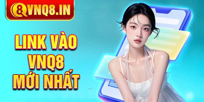 Link vào VNQ8 mới nhất 2025 an toàn và hướng dẫn đăng ký