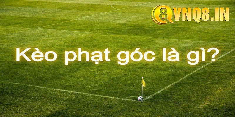 Giải mã Kèo Phạt Góc - Tất tần tật những gì bạn cần biết 